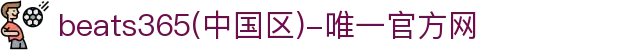 首页-beats365(中国区)-唯一官方网站